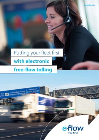www.eflow.ie
Putting your fleet first
with electronic
free-flow tolling
 