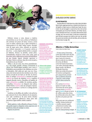 101
GE PORTUGUÊS 2018
– Desmaiou – diz o investigador.
– Deixe ele por minha conta – explica o
diretor do reformatório. – Eu levo ele pro
reformatório, lá ele abre a boca. Garanto. E eu
dou o aviso a vocês.
(...)
O bedel Ranulfo (...) o levou à presença do
diretor. Pedro Bala sentia o corpo todo doer
das pancadas do dia anterior. Mas ia satisfeito,
porque nada tinha dito, porque não revelara
o lugar onde os Capitães da Areia viviam.
Lembram-se da canção que os presos cantavam
na madrugada que nascia. Dizia que a liberdade
é o bem maior do mundo. Que nas ruas havia sol
e luz e nas células havia uma eterna escuridão
porque ali a liberdade era desconhecida. (...)
Companhia das Letras, 2009.
DIÁLOGO ENTRE OBRAS
DA INOCÊNCIA À MATURIDADE
OAteneu(1888)relataavidadeumpré-adolescente
em um internato para garotos. Esta obra de Raul
Pompeia e Capitães da Areia, de Jorge Amado, retra-
tam meninos que são vítimas da exposição precoce
à vida adulta, embora em contextos e classes sociais
diferentes. Sérgio, estudante de classe média alta,
descobreomundonocolégiointerno;omenorPedro
Bala, nas ruas de Salvador.
O Ateneu
Raul Pompeia
“Vais encontrar o mundo, disse-me meu
pai, à porta do Ateneu. Coragem para a luta.”
Bastante experimentei depois a verdade deste
aviso, que me despia, num gesto, das ilusões
de criança educada exoticamente na estufa de
carinho que é o regímen do amor doméstico;
diferente do que se encontra fora, tão diferente,
que parece o poema dos cuidados maternos um
artifício sentimental, com a vantagem única
de fazer mais sensível a criatura à impressão
rude do primeiro ensinamento, têmpera brusca
da vitalidade na influência de um novo clima
rigoroso. Lembramo-nos, entretanto, com
saudade hipócrita dos felizes tempos; como se a
mesma incerteza de hoje, sob outro aspecto, não
nos houvesse perseguido outrora, e não viesse de
longe a enfiada das decepções que nos ultrajam.
(...)
Eu tinha onze anos.
(...)
Um dia, meu pai tomou-me pela mão, minha
mãe beijou-me a testa, molhando-me de
lágrimas os cabelos e eu parti.
Ateliê, 1999.
ESPELHO
O colégio interno espelha
o mundo exterior e a
incerteza diante
do desconhecido.
MEMÓRIA
Depois dessas idas e
vindas temporais, o
narrador adulto centra-se
no pretérito imperfeito
e no presente para
repassar, na memória,
os maus bocados de
sua estada no colégio.
Esse efeito só é possível
graças à intersecção
entre tempo cronológico
e psicológico.
METÁFORA
O narrador utiliza
diversas imagens
metafóricas (figura de
linguagem que aproxima
objetos pertencentes
a universos diferentes,
que apresentam
características
semelhantes) para fazer
referência ao aconchego
da vida doméstica.
PRIMEIRA PESSOA
Ainda que o livro possua vários aspectos naturalistas,
como a descrição rica em detalhes e quase científica
do colégio, a obra afasta-se do modelo clássico do
movimento, já que o foco em primeira pessoa subverte
os preceitos naturalistas de isenção e distanciamento.
SAIBA MAIS
VARIAÇÃO LINGUÍSTICA
A língua não é uniforme ou homogênea. Ela apresenta
variações condicionadas por diferentes fatores, como:
• Variação histórica: ocorre ao longo do tempo e pode
ser verificada por meio da comparação entre textos de
diferentesépocasoupelocontatoentrepessoasdedife-
rentesgerações(porexemplo,opronomevocê,corres-
pondente à antiga forma de tratamento vossa mercê).
• Variação geográfica ou regional: relacionada às pala-
vras e construções específicas dos diferentes territórios
em que uma mesma língua é falada (por exemplo, o
vegetal mandioca é conhecido como aipim ou maca-
xeira, conforme a região do Brasil).
• Variação sociocultural: influenciada por fatores como
idade,sexo,profissãoouníveldeescolaridadedofalan-
te(comoasgíriasdedeterminadosgruposouosjargões
empregados por profissionais de diferentes áreas).
• Variação individual: presente na adequação realiza-
da por um mesmo falante, de acordo com o grau de
formalidade da situação em que se encontra (contex-
tos formais exigem o uso da norma padrão da língua,
enquanto contextos informais permitem a adoção de
um estilo mais coloquial).




PARA IR ALÉM
O filme Capitães da Areia (2011) é dirigido por Cecília
Amado, neta de Jorge Amado. Ela buscou o mesmo
olhar crítico do livro. O elenco é todo formado por não
atores, a fim de se criar uma Bahia verossímil e atual.
© TEREZA BETTINARDI
 