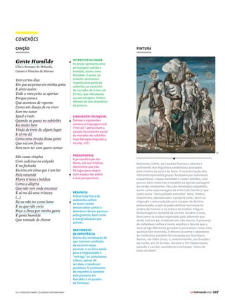 105
GE PORTUGUÊS 2018
CONEXÕES
A primeira imagem, extraída de um anúncio publicitário
da década de 1960, representa a mulher segundo
padrões tradicionais de comportamento da época.
A personagem Ana vivia dessa maneira, voltada apenas
para as atividades domésticas e para a família.
Já a segunda imagem retrata o movimento feminista,
conforme também descrito no texto de Eric Hobsbawn.
O inglês Eric Hobsbawn (1917-2012), um dos maiores
historiadores do século XX, analisa as mudanças
sociais, econômicas e políticas que marcaram esse
século. Entre as décadas de 1960 e 1970, como
ele afirma, o movimento feminista questionava o
estereótipo feminino e propunha igualdade de direitos
entre homens e mulheres, por exemplo, em relação ao
mercado de trabalho.
Apesar de viver em uma época de profundas
transformações do papel da mulher na sociedade, a
personagem Ana, do conto Amor, ainda é uma típica
dona de casa tradicional. Clarice Lispector chama
atenção para o fato de que, por trás da imagem
aparentemente simples e caseira da protagonista, existe
uma ânsia por liberdade e um processo de descoberta
da complexidade interior. Depois dos acontecimentos
narrados, Ana é levada a rever a sua vida.
ENSAIO HISTÓRICO
FILME
IMAGENS
“A entrada em massa de mulheres casadas –
ou seja, em grande parte mães – no mercado de
trabalho e a sensacional expansão da educação
superior formaram o pano de fundo, pelo menos
nos países ocidentais típicos, para o impressio-
nante reflorescimento dos movimentos feminis-
tas a partir da década de 1960. Na verdade, os
movimentos de mulheres são inexplicáveis sem
esses acontecimentos. (...)
Na verdade, as mulheres como um grupo tor-
navam-se agora uma força política importante,
como não eram antes.”
HOBSBAWN, Eric. Era dos Extremos - O Breve Século XX.
São Paulo: Companhia das Letras, 1999.
O filme As Horas (2002), do diretor Stephen Daldry,
mostra a vida de três mulheres em momentos
diferentes do século XX. Baseado no romance
homônimo de Michael Cunningham, apresenta a
escritora inglesa Virginia Woolf, cujo estilo, marcado
pela introspecção e por monólogos interiores, é muitas
vezes comparado ao de Clarice Lispector. Uma das
personagens, vivida por Nicole Kidman, é uma dona de
casa que, a partir de uma situação cotidiana, tem uma
revelação que transforma sua vida.
SAIBA MAIS
A SEMÂNTICA DOS TEMPOS VERBAIS
Os verbos podem ser empregados em determinados
tempos cujos significados nem sempre correspondem
aos indicados pela nomenclatura oficial. Destacamos
alguns usos do pretérito no conto. Veja mais alguns
exemplos com outro tempo verbal:
• Presente do indicativo: além do momento pontual
(Ana senta no banco), ele também pode expressar:
• Hábito: Repete-se periodicamente (Ana cozinha
diariamente).
• Presente histórico: Confere destaque a um fato
já concluído (D. João inaugura o Jardim Botânico).
• Futuro próximo: Indica um fato que ocorrerá em
breve (Amanhã Ana volta ao parque).
[1] MARTY LEDERHANDLER/AP PHOTO [2] DIVULGAÇÃO
[1]
[2]
 