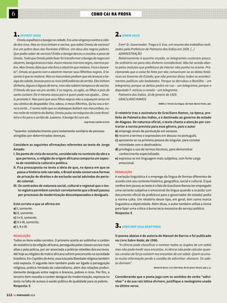 6
110 GE PORTUGUÊS 2018
MODERNISMO – PROSA TERCEIRA FASE
A obra destaca-se pela linguagem e pela originalidade
de estilo presentes no relato do ex-jagunço Riobaldo,
que relembra sua vida.
Grande Sertão: Veredas
Guimarães Rosa
Mesmo estranhei, quando fui notando que o ti-
roteio da rua tinha pousado termo; achei que fazia
um certo minuto que o fogo teria sopitado. Cessa-
ram, sim. Mas gritavam, vuvu vavava de conversa
ruim, uns para os outros, de ronda-roda. Haviam
de ter desautorizado toda munição? Olhando, de-
sentendi. Atirar eu pudesse? Acho que quis gritar,
e esperei para depoismente, mais tarde. Mesmo o
que vi: aquele mexinflol. (...)
Conheci o que estava para ser: que os dele e
os meus tinham cruzado grande e doido desafio,
conforme para cumprir se arrumavam, uns e
outros, nas duas pontas da rua, debaixo de for-
ma; e a frio desembainhavam. O que vendo, vi
Diadorim – movimentos dele. Querer mil gritar,
e não pude, desmim de mim-mesmo, me tontea-
va, numas ânsias. E tinha o inferno daquela rua,
para encurralar comprido... Tiraram minha voz.
(...) Boca se encheu de cuspes. Babei... Mas eles
vinham, se avinham, num pé-de-vento, no desa-
doro, bramavam, se investiram... Ao que – fechou
o fim e se fizeram. E eu arrevessei, na ânsia por
um livramento... Quando quis rezar – e só um
pensamento, como raio e raio, que em mim. Que o
senhor sabe? Qual: ... o Diabo na rua, no meio do
redemunho... O senhor soubesse... Diadorim – eu
queria versegurar com os olhos... Escutei o medo
claro nos meus dentes... O Hermógenes: desuma-
no, dronho – nos cabelões da barba... Diadorim
foi nele... (...)
E assim eu estava vendo! (...) Assim, ah – mi-
rei e vi – o claro claramente: aí Diadorim cravar
e sangrar o Hermógenes... Ah, cravou – no vão – e
ressurtiu o alto esguicho de sangue: porfiou para
bem matar! (...)
Diadorim tinha morrido – mil-vezes-mente –
para sempre de mim; e eu sabia, e não queria saber,
meus olhos marejaram.
Nova Fronteira, 2005
HIPÉRBOLE
O numeral mil ganha também a função de hipérbole
(figura de linguagem da intensificação das ideias),
acrescido do sufixo mente, que transforma a expressão
(neologismo) num advérbio: o narrador expressa de
modo exagerado a dor pela perda do amigo.
NARRAÇÃO
E DINAMISMO
Traço da narrativa
do autor, a cena vai
sendo descrita num
crescente angustiante:
os grupos rivais param
de atirar, desafiam-
se, puxam as facas e
arremetem uns contra
os outros. A descrição
é cinematográfica,
construída pelas palavras.
SENTIDOS
O narrador se utiliza
principalmente de
sensações para construir
o ambiente de terror
durante a batalha, a
ponto de o personagem
perder os sentidos e
desmaiar. Boca cheia de
cuspes, dentes batendo
e olhos turvos ajudam
a transmitir a tensão
de Riobaldo, de forma
angustiante.
PLEONASMO
É o recurso linguístico
que dá ênfase a uma
ideia, estado ou
sentimento etc. “Claro
claramente” reitera o
espanto do personagem,
mal acreditando na
cena que via, após o
redemoinho passar.
FUNÇÃO POÉTICA
A descrição poética que
expressa o lirismo de
Riobaldo é reforçada pela
rima interna sangrar/
matar. Esse recurso
foi muito utilizado no
Romantismo. Em Iracema,
José de Alencar descreve
a bela índia de forma
platônica, por meio de
linguagem poética e
ornamentada.
NEOLOGISMO
O recurso de criar novas
palavras explora as
possibilidades do sistema
linguístico e promove a
renovação do léxico.
HOMOSSEXUALIDADE
O autor toca na questão
da homossexualidade,
pois Riobaldo demonstra
amor sensual pelo amigo
Diadorim, sem saber que
este era, na verdade,
uma mulher.
REINVENÇÃO
DA LINGUAGEM
Com onomatopeias,
associações incomuns
de prefixos, inversões e
neologismos, o autor cria
uma atmosfera mágica.
O idioma constrói-se
sem compromisso com
a gramática normativa,
apenas com o sentido
que se quer transmitir:
o do sobressalto do
personagem.
DISCURSO DIRETO
Esse recurso narrativo
expressa a inquietação
reflexiva do protagonista,
o jagunço Riobaldo, na
busca de respostas para
as perguntas que ele se
faz a vida toda: o diabo
existe? O que é o bem?
O que é o mal? O que é,
realmente, o amor?









 