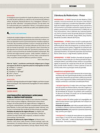 111
GE PORTUGUÊS 2018
DIÁLOGO ENTRE OBRAS
IDENTIDADE NACIONAL
E INOVAÇÃO NA LINGUAGEM
Osescritoresbrasileirosdoperíodomodernistasão
referências fundamentais para os autores africanos
de língua portuguesa. O Brasil (assim como Angola,
Moçambique,CaboVerde,Guiné-BissaueSãoTomée
Príncipe),apósaindependênciadePortugal,foipalco
de um processo cultural de definição da identidade
nacional, iniciado no Romantismo e aprofundado
criticamentenoModernismo.Oescritormoçambicano
Mia Couto (1955-) é leitor e admirador de Guimarães
Rosa:osneologismos,atranscriaçãodoespaçoregio-
naleavalorizaçãodossaberespopularessãomarcas
presentes na produção do autor moçambicano.
Terra Sonâmbula
Mia Couto
Naquele lugar, a guerra tinha morto a estrada.
Pelos caminhos só as hienas se arrastavam, foci-
nhando entre cinzas e poeiras. A paisagem se mes-
tiçara de tristezas nunca vistas, em cores que se
pegavam à boca. Eram cores sujas, tão sujas que
tinham perdido toda a leveza, esquecidas da ousa-
dia de levantar asas pelo azul. Aqui, o céu se tor-
nara impossível. E os viventes se acostumaram ao
chão, em resignada aprendizagem da morte.
A estrada que agora se abre a nossos olhos
não se entrecruza com outra nenhuma. Está
mais deitada que os séculos, suportando sozinha
toda a distância. Pelas bermas apodrecem car-
ros incendiados, restos de pilhagens. Na savana
em volta, apenas os embondeiros contemplam o
mundo a desflorir.
Um velho e um miúdo vão seguindo pela es-
trada. Andam bambolentos como se caminhar
fosse seu único serviço desde que nasceram. Vão
para lá de nenhuma parte, dando o vindo por não
ido, à espera do adiante. Fogem da guerra, dessa
guerra que contaminara toda a sua terra. Vão na
ilusão de, mais além, haver um refúgio tranquilo.
Lisboa: Caminho, 1992.
CANÇÃO
CONEXÕES
Romance de Riobaldo
e Diadorim
Antonio Nóbrega
Quando eu vi aqueles olhos,
Verdes como nenhum pasto,
Cortantes palhas de cana,
De lembrá-los não me gasto.
Desejei não fossem embora,
E deles nunca me afasto.
(...)
Na noite-grande-fatal,
O meu amor encantou-se.
Desnudo corpo inteiro
Desencantado mostrou-se.
E o que era um segredo,
Sem mais nada revelou-se.
Sob as roupas de jagunço,
Corpo de mulher eu via.
A deus, já dada, sem vida,
O vau da minha alegria.
Diadorim, diadorim...
Minha incontida sangria
METÁFORA E METONÍMIA
Vau é um trecho de rio
raso. Metaforicamente,
representa quanto a
alegria do eu lírico foi
rasa, desembocando
numa sangria sem fim –
metonímia para substituir
tristeza. Cria-se, assim,
um paradoxo. Ao usar
essa construção para
fechar a música, o poeta
sugere que a tristeza era o
fim esperado do amor
de Riobaldo.
CONJUNÇÃO
Para manter a métrica
dos versos, a conjunção
subordinativa “que” foi
suprimida da oração
subordinada substantiva.
A oração coordenada
adversativa, à frente,
cria um paradoxo,
expressando a contradição
no desejo do eu.
AMBIGUIDADE
O poeta cria uma
atmosfera religiosa
ao retratar a morte
da amada como um
“encantamento”.
Paradoxalmente, revela-
se desencantado quando
vê o corpo de mulher (e
não de homem). O jogo
de palavras “A deus” cria
ambiguidade: a alma
da amada foi entregue
a “Deus”, deixando ao
amado um triste “adeus”.
Apesar de a letra ser uma homenagem a um romance
modernista, há forte presença da segunda geração
romântica, na figura erotizada da amada morta,
o que era comum em obras como Noite na Taverna,
de Álvares de Azevedo (veja na pág. 54).



MARCAS DO PASSADO
No início do romance, o narrador descreve os vestígios
da devastação e da violência deixados pelas guerras
anticolonial (1965-1975) e civil (1976-1992). Para
explicitar a história do país, Mia Couto cria protagonistas
pertencentes a duas gerações diversas: um idoso,
representante da ancestralidade valorizada na África,
e um menino (miúdo, em Portugal e Moçambique),
símbolo do futuro e da nova geração.
© TEREZA BETTINARDI
 