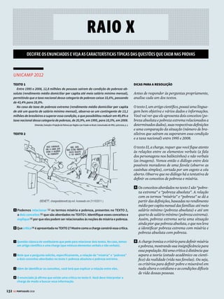 7
130
COMO CAI NA PROVA
GE PORTUGUÊS 2018
1.(UFAL 2014 ADAPTADA)
Onde nasci, morri
Onde morri, existo
E das peles que visto
muitas há que não vi.
Sem mim como sem ti
posso durar. Desisto
de tudo quanto é misto
e que odiei ou senti.
Nem Fausto nem Mefisto,
à deusa que se ri
deste nosso oaristo,
eis-me a dizer: assisto
além, nenhum, aqui
mas não sou eu, nem isto.
ANDRADE,CarlosDrummondde.SonetilhodoFalsoFernandoPessoa.InClaroEnigma.ed.10.RiodeJaneiro:Record,2001.
O poema acima integra o livro Claro Enigma, de 1951, obra em que
Carlos Drummond de Andrade opera uma mudança de direção em
relaçãoàsuatrajetóriapoéticaanterior,maisligadaaoengajamen-
to social, como se evidencia num livro como A Rosa do Povo. Dian-
te disso, é correto afirmar que o autor:
a) Elabora uma rede intertextual com a obra de Fernando Pessoa,
poeta representante da segunda geração romântica brasileira, ao
fazer referência à “falsidade” da poesia, evidente no último verso.
b) Nega a estética do Modernismo, movimento a que se pode associar
Drummond, ao fazer uso do soneto, uma forma poética fixa, muito
comum em movimentos como o Barroco, Arcadismo e Romantismo.
c) Representa a dificuldade do homem moderno em se estabelecer
enquanto uma unidade e o consequente estado de depressão
que esse fato acarreta, evidenciado nos dois primeiros versos.
d) Dialoga, por meio de versos como “E das peles que visto/
muitas há que não vi”, com a heteronímia de Fernando Pessoa,
fenômeno pelo qual o poeta português se multiplicava em outros
poetas, cada um com personalidade diversa da dos outros.
e) Oferece uma visão poética das dificuldades de entendimento
entre variantes da língua portuguesa, uma vez que Drummond é
brasileiro e Fernando Pessoa, português.
RESOLUÇÃO
O poeta se multiplica, como podemos observar nos primeiros versos
do texto ( “E das peles que visto...”) e ao longo do poema. E o diálogo
com Dizem que finjo ou minto, de Fernando Pessoa é explícito: Dizem
que finjo ou minto/ Tudo que escrevo. Não./ Eu simplesmente sinto/
Com a imaginação./ Não uso o coração.
Quanto às alternativas incorretas: a) Fernando Pessoa não é represen-
tante da segunda geração romântica; b) o Romantismo era marcado
pela liberdade formal, não sendo comum o uso de sonetos; c) os
primeiros versos não trazem traços de depressão, como afirmado na
questão; e e) o poema não discute as diferentes variantes linguísticas
e não explora o tema em nenhum momento.
Resposta: D
2.(FUVEST 2015)
Como sabemos, o efeito de um livro sobre nós, mesmo no que se re-
fere à simples informação, depende de muita coisa além do valor que
elepossater.Dependedomomentodavidaemqueolemos,dograudo
nosso conhecimento, da finalidade que temos pela frente. Para quem
pouco leu e pouco sabe, um compêndio de ginásio pode ser a fonte re-
veladora. Para quem sabe muito, um livro importante não passa de
chuva no molhado. Além disso, há as afinidades profundas, que nos
fazem afinar com certo autor (e portanto aproveitá-lo ao máximo) e
não com outro, independente da valia de ambos.
CANDIDO, Antonio. Dez Livros para Entender o Brasil. Teoria e debate. Ed. 45, 01/07/2000.
Constitui recurso estilístico do texto
I. a combinação da variedade culta da língua escrita, que nele é
predominante, com expressões mais comuns na língua oral;
II. a repetição de estruturas sintáticas, associada ao emprego de
vocabulário corrente, com feição didática;
III. o emprego dominante do jargão científico, associado à explo-
ração intensiva da intertextualidade.
Está correto apenas o que se indica em
a) I. b) II. c) I e II. d) III. e) I e III.
RESOLUÇÃO
[I] Verdadeiro. Tanto o registro culto (por exemplo, “um compêndio de
ginásio”) quanto o informal (“não passa de chuva no molhado”) estão
presentes no trecho, apesar do predomínio do primeiro;
[II] Verdadeiro. O paralelismo sintático (repetição de uma estrutura
gramatical), de sentido didático, está presente em “Para quem (prepo-
sição + pronome relativo) pouco leu (verbo + advérbio) e pouco sabe, um
compêndiodeginásiopodeserafontereveladora.Paraquem(preposição
+ pronome relativo) sabe muito (verbo + advérbio), um livro importante
não passa de chuva no molhado.”
[III] Falso. Não há ocorrência de vocabulário científico ou presença
intensiva de referências a textos exteriores ao escrito.
Resposta: C
3.(ITA 2013 ADAPTADA)
O emprego da vírgula no trecho, “A década era a de 1870 e o apa-
relho que ele usava para mandar e receber mensagens, um telé-
grafo”, é semelhante em:
a) Para quem busca uma diversão na tarde de domingo, este filme é
o mais recomendado.
b) Ainda que não sejam os de menor custo, os alimentos orgânicos
são os mais indicados pelos nutricionistas.
c) O professor de desenho prefere os alunos criativos e o de lógica,
os ousados na teoria.
d) Os testes de QI (Quociente de Inteligência), atualmente, são
desacreditados por diversas correntes teóricas da Psicologia.
e) Pôr circuitos eletrônicos em envoltórios é uma prática comum,
conhecida como encapsulamento.
RESOLUÇÃO
Na frase “A década era a de 1870 e o aparelho que ele usava para
mandar e receber mensagens, um telégrafo”, a vírgula é utilizada para
 