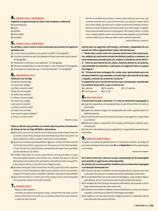 133
GE PORTUGUÊS 2018
A Comece refletindo sobre o contexto do anúncio.
Pelopróprioenunciado,sabemosquesetratade
uma instituição financeira. O texto fala sobre
“conhecerprofundamenteosnegóciosdenossos
clientes é só o primeiro passo(...)” e o slogan
afirma que “é diferente quando você conhece”.
Assim, é estabelecida a relação de sentido com
a imagem, pois ela mostra uma pegada, que se
liga ao “primeiro passo” da frase e dá a ideia
de que “alguém esteve realmente lá” e deixou
sua marca. Uma leitura possível seria a de que
um funcionário da empresa X visitou o local
da atividade do cliente, ou seja, o campo de
soja em Mato Grosso do Sul (que vemos escrito
ao lado do ícone de localização). A pegada
serve como prova ou registro histórico (como
a famosa pegada do pé do homem na Lua).
O anúncio destaca a importância da aproxi-
mação da empresa com a realidade do local
onde o cliente desenvolve suas atividades.
Isso proporcionaria um melhor conhecimento
do negócio e, dessa maneira, a oferta de um
serviço mais rápido e assertivo.
B Observe os ícones e algarismos que precedem o
texto. Você vai reparar que eles são referências
geográficas que informam a posição espacial
exata do campo de soja. O primeiro ícone é
uma rosa dos ventos, que representa os pontos
cardeais e serve de referência para determi-
nar as latitudes e longitudes das coordenadas
geográficas. O segundo ícone sinaliza o local
exato do campo de soja em um mapa.
A finalidade comunicativa seria associar a
precisão do local com o conhecimento rigo-
roso da realidade do cliente, o que mostraria
a eficiência da empresa.
FUVEST 2016
Examine este anúncio de uma instituição financeira [1], cujo nome foi substituído
por X, para responder à questão.
Compareosdiversoselementos[2] que compõem o anúncio e atenda ao que se pede.
A Considerando o contexto do anúncio [3], existe alguma relação de sentido entre
a imagem e o slogan [4] “É DIFERENTE QUANDO VOCÊ CONHECE”? Explique.
B A inclusão, no anúncio, dos ícones e algarismos [5] que precedem o texto escrito
tem alguma finalidade comunicativa? Explique.
1 Anúncios publicitários costumam ser bastante utilizados em exames vestibulares.
Como quase sempre envolvem uma imagem e um texto, possibilitam a formulação
de questões sobre as relações estabelecidas entre esses dois elementos.
2 Repare que o próprio enunciado da questão pede para que você compare
os diversos elementos que compõem o anúncio: a imagem da pegada, as
coordenadas geográficas, a localização e o texto.
3 Mais um aspecto que a questão apresenta e que você deve prestar atenção: o
contexto do anúncio (e qual o seu objetivo).
4 É pedido, especificamente, que você aponte a relação de sentido entre a imagem e
o slogan (“É diferente quando você conhece”).
5 Atenção para as coordenadas geográficas (e qual a sua função no anúncio).
DICAS PARA A RESOLUÇÃO
 