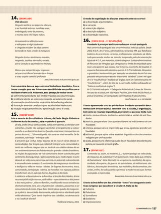 135
GE PORTUGUÊS 2018
4.(UNESP 2016.2 ADAPTADA)
Implícita à argumentação do autor está condenar a defesa da
a) contemplação.
b) ação.
c) solidão.
d) serenidade.
e) caridade.
5.(UNESP 2016.2 ADAPTADA)
No sermão, o autor recorre a uma construção que contém um aparente
paradoxo em:
a) “o mal é que se perdem a si e perdem a todos” (3º parágrafo)
b) “os piores perdem-se pelo que deixam de fazer, que estes são os piores”
(3º parágrafo)
c) “Desçamos a exemplos mais públicos.” (2º parágrafo)
d) “Oh que arriscado ofício é o dos príncipes e o dos ministros!” (2º parágrafo)
e) “A omissão é um pecado que se faz não fazendo.” (2º parágrafo)
6.(MACKENZIE 2017)
Ondas do mar de Vigo
Ondas do mar de Vigo,
se vistes meu amigo?
e ai Deus, se verrá cedo?
Ondas do mar levado,
se vistes meu amado?
e ai Deus, se verrá cedo?
Se vistes meu amigo,
o por que eu sospiro?
e ai Deus, se verrá cedo?
Se vistes meu amado,
o por que hei gram coidado?
e ai Deus, se verrá cedo?
Martim Codax
Pode-se afirmar que pertence ao mesmo tipo de poema trovadoresco
de Ondas do Mar de Vigo APENAS a alternativa:
a) Dona fea, nunca vos eu loei/en meu trobar, pero muito trobei;/mais ora
já un bon cantar farei,/en que vos loarei toda via;/e direi-vos como vos
loarei:/dona fea, velha e sandia! (Joan Garcia de Guilhade)
b) Quer’eu en maneira provençal/fazer agora un cantar d’amor/e querrei
muit’i loar mia senhor, a que prez nem fremusura non fal,/nem bondade,
e mais vos direi en: tanto fez Deus comprida de ben/que mais que todas
las do mundo val. (D. Dinis)
c) A melhor dona que eu nunca vi,/per bõa fé, nem que oí dizer,/ e a que
Deus fez melhor parecer,/mia senhor est, e senhor das que vi,/ de mui
bom preço e de mui bom sem,/per bõa fé, e de tod’outro bem, de quant’eu
nunca doutra dona oí. (Fernão Garcia Esgaravunha)
d) Quantos ham gram coita d’amor/eno mundo, qual hoj’eu hei,/ queriam
morrer, eu o sei,/e haveriam en sabor;/mais, mentr’eu vos vir, mia senhor,/
sempre m’eu queria viver/ e atender e atender. (João Garcia de Guilhade)
e) Que coita tamanha ei a sofrer,/por amar amigu’e non o ver!/E pousarei
sô lo avelanal. (Nuno Fernandes Torneol)
7.(FUVEST 2017)
Nasceu o dia e expirou.
Já brilha na cabana de Araquém o fogo, companheiro da noite. Correm
lentas e silenciosas no azul do céu, as estrelas, filhas da lua, que esperam
a volta da mãe ausente.
Martim se embala docemente; e como a alva rede que vai e vem, sua
vontade oscila de um a outro pensamento. Lá o espera a virgem loura
dos castos afetos; aqui lhe sorri a virgem morena dos ardentes amores.
Iracemarecosta-selangueaopunhodarede;seusolhosnegrosefúlgidos,
ternosolhosdesabiá,buscamoestrangeiro,elheentramn’alma.Ocristão
sorri;avirgempalpita;comoosaí,fascinadopelaserpente,vaideclinando
o lascivo talhe, que se debruça enfim sobre o peito do guerreiro.
José de Alencar, Iracema.
Atente para as seguintes afirmações, extraídas e adaptadas de um
estudo do crítico Augusto Meyer sobre José de Alencar:
I. “Nesta obra, assim como nos ‘poemas americanos’ dos nossos poe-
tas, palpita um sentimento sincero de distância poética e exotismo, de
coisa notável por estranha para nós, embora a rotulemos como nativa.”
II. “Mais do que diante de um relato, estamos diante de um poema,
cujo conteúdo se concentra a cada passo na magia do ritmo e na graça
da imagem.”
III. “O tema do bom selvagem foi, neste caso, aproveitado para um
romance histórico, que reproduz o enredo típico das narrativas de capa
e espada, oriundas da novela de cavalaria.”
É compatível com o trecho de Iracema aqui reproduzido, considerado
no contexto dessa obra, o que se afirma em:
a) I, apenas. b) III, apenas. c) I e II, apenas.
d) II e III, apenas. e) I, II e III.
8.(FGV-RIO 2017)
A única frase em que o pronome “o” está corretamente empregado é:
a) O garoto aguardava uma proposta que o permitisse ficar em casa se
divertindo.
b) Depois de assistir a algumas competições de surfe, o garoto aderiu-o
definitivamente.
c) O motorista está convicto de que os próprios passageiros o implicaram
no acidente.
d) Antes da viagem, o grupo fez uma oração pedindo que nada de mal o
acontecesse.
e) O técnico não tolerará que os jogadores o respondam quando forem
advertidos.
9.(UEA 2013 ADAPTADA)
O bagre é um peixe de grande porte e é necessário manter, ao longo do
ano, bons estoques desse pescado de que dependem muitas populações
e mercados.
www.oeco.com.br. Adaptado.
No trecho transcrito, observa-se que a preposição de foi empregada
para atender à regência do verbo depender.
De acordo com a norma-padrão, também está corretamente empregada
a preposição destacada em:
a) O parecer, de que acreditam muitos pesquisadores, aponta que uma
associação de causas é a responsável pelas alterações ambientais.
b) O uso de dinamites nas construções de barragens, a que aludem alguns
pescadores, seria um dos fatores para a diminuição dos peixes.
c) Os estados do Pará, Amapá, Amazonas e Rondônia são aqueles a que o
bagre apresenta grande valor comercial.
d) A relação entre peixes e hábitat, de que interferem os ciclos de cheias e
vazantes, caracteriza a dinâmica hidrológica da região.
e) As regiões, com que esses peixes chegam durante a migração, são as
mais elevadas dos países vizinhos.
 
