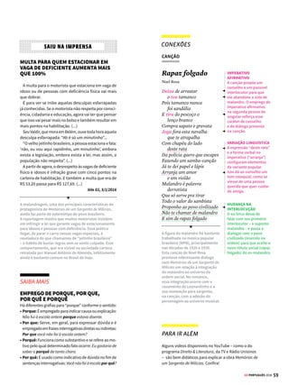 57
GE PORTUGUÊS 2018
CONEXÕES
PINTURA
TEXTO CIENTÍFICO
A escravidão foi abordada literariamente pelos poetas
brasileiros da terceira geração romântica, como Castro
Alves. A realidade dos escravos africanos também foi
tema de pinturas, como Le Diner, do artista francês
Debret (1768-1848), que esteve no Brasil no século
XIX. Seus quadros retratam as relações cotidianas
entre senhores e escravos, tanto na vida privada
das casas quanto no universo público das ruas, e a
tensão presente na concepção de superioridade dos
brancos em relação aos negros. Repare, na cena, na
maneira como a mulher dá o alimento à criança negra,
tratando-a como se fosse um animal doméstico.
[1] DEBRET/REPRODUÇÃO [2] © TEREZA BETTINARDI
[1]
[2]
A Permanência do Racismo
na Sociedade Brasileira
Erika Ferraz Teixeira / Josué de Campos /
Marlene Márcia Goelzer
Neste artigo pretende-se discorrer sobre o ra-
cismo no Brasil e como esse preconceito está im-
bricado na nossa sociedade. (...)
Embora o racismo ainda não seja um assun-
to discutido abertamente entre os brasileiros,
percebe-se que o preconceito sobre os negros e os
seus descendentes encontra-se na história recen-
te do Brasil, principalmente nos três séculos de
escravidão, e pelas escassas políticas de inserção
desses sujeitos na sociedade, especialmente após
a Abolição da Escravatura em 13 de maio de 1888.
Desde o século XVI, quando os negros oriundos
das várias partes da África começaram a desem-
barcar na América portuguesa de forma forçada
para trabalhar nas lavouras de cana-de-açúcar
e nas minas de ouro, começou um longo período
de usurpação da sua liberdade, gerando graves
consequências para o seu status social. Vale des-
tacar que alguns negros e mestiços trabalhavam
nos centros urbanos (...). Apesar de esses escra-
vos não estarem nas fazendas ou nas minas e
desempenharem outras atividades, eles não esta-
vam isentos do estigma de serem escravos e di-
ficilmente conseguiam ascender socialmente (...)
Outra pesquisa, realizada em 2013, destacou:
O negro é duplamente discriminado no Brasil,
por sua situação socioeconômica e por sua cor de
pele. “Tais discriminações combinadas podem
explicar a maior prevalência de homicídios de
negros vis-à-vis o resto da população”. (...)
Depreende-se que a questão do preconceito de
cor continua latente na sociedade brasileira. Car-
neiro (2003, p.5) afirmou que: “o Brasil sempre
procurou sustentar a imagem de um país cordial,
caracterizado pela presença de um povo pacífico,
sem preconceito de raça e religião [...]”. E a auto-
ra completou que “Sempre interessou ao homem
branco a preservação do mito de que o Brasil é um
paraíso racial, como forma de absorver as tensões
sociais e mascarar os mecanismos de exploração
e de subordinação do outro, do diferente [...]”
http://www.seduc.mt.gov.br/Paginas/A-perman%C3%
AAncia-do-racismo-na-sociedade-brasileira.aspx
ESTILO FORMAL
O texto foi publicado
em um site acadêmico
e apresenta linguagem
formal e objetiva.
A argumentação se
desenvolve em torno
de um tema polêmico
(o preconceito étnico) e
procura analisar as suas
consequências e mostrar a
situação atual da questão.
PRECONCEITO
Dados históricos
são apresentados
para fundamentar as
origens do problema
em realidades que
remontam aos versos de
Castro Alves. O tráfico
de escravos marca o
início do preconceito
em relação aos negros.
Apesar da abolição da
escravatura, os autores
destacam a permanência
de comportamentos
discriminatórios.
MARGINALIZAÇÃO
A cultura africana
contribuiu para a
formação da identidade
brasileira. No entanto,
ainda que alguns
afirmem que vivemos em
uma democracia racial,
os autores questionam e
defendem a tese de que a
marginalização de negros
e de afrodescendentes
ainda impera
no Brasil atual.



 