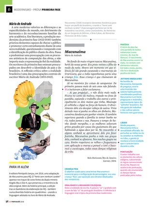 6
94 GE PORTUGUÊS 2018
MODERNISMO – PROSA PRIMEIRA FASE
Inovação e ruptura
N
a primeira metade do século XX, no
contexto dos avanços tecnológicos e da
I Guerra Mundial, a arte moderna ins-
tauraumasériederupturascomosfundamentos
artísticos defendidos pelos movimentos ante-
riores, criando uma atmosfera de radicalidade.
Revoltados com a arte acadêmica e tradicional,
os modernistas desejam libertar-se dos anti-
gos modelos de composição. Movimentos de
vanguarda, como o Surrealismo (que explorou
muito o sonho e a criação de novas realidades), o
Cubismo(quetrabalhoucomformasgeométricas
de modo pouco usual), o Expressionismo (que
valorizou a percepção do sujeito sobre o obje-
to), o Dadaísmo (que rompeu com os limites do
sentido) e o Futurismo (que exaltou o progresso
e a inovação), legitimaram o tratamento de rea-
lidadesfragmentárias,incompletaseirracionais.
Os valores defendidos pelos modernistas estão
associados ao histórico de destruição e caos pro-
vocados pela guerra e exploram o inconsciente
humano, à luz das modernas teorias psicanalí-
ticas, criadas por Sigmund Freud.
Semana de Arte Moderna
O marco do Modernismo brasileiro é, conven-
cionalmente, a Semana de Arte Moderna, ocor-
rida em fevereiro de 1922, no Teatro Municipal
de São Paulo. No decorrer de toda a década de
1910, porém, os artistas brasileiros já propunham
mudanças nos padrões estéticos e expunham
criações que desafiavam o gosto tradicional.
Um dos eventos mais conturbados desse pe-
ríodo foi a exposição de obras da pintora Anita
Malfatti (veja na pág. ao lado), que provocou
severas reações da crítica conservadora – a
exemplo do artigo Paranoia ou Mistificação?,
publicado pelo pré-modernista Monteiro Lo-
bato (1882-1948).
Prefácio Interessantíssimo
Mário de Andrade
Leitor:
Está fundado o Desvairismo.
Este prefácio, apesar de interessante, inútil.
Alguns dados. Nem todos. Sem conclusões.
Para quem me aceita são inúteis ambos. Os
curiosos terão o prazer em descobrir minhas con-
clusões, confrontando obra e dados. Para quem
me rejeita trabalho perdido explicar o que, antes
de ler, já não aceitou.
Quando sinto a impulsão lírica escrevo sem
pensar tudo que meu inconsciente me grita. Pen-
so depois: não só para corrigir, como para jus-
tificar o que escrevi. Daí a razão deste Prefácio
Interessantíssimo.
Aliás muito difícil nesta prosa saber onde ter-
mina a blague, onde principia a seriedade. Nem
eu sei.
(...)
Não sou futurista (de Marinetti). Disse e repi-
to-o. Tenho pontos de contacto com o futurismo.
Oswald de Andrade, chamando-me de futurista,
errou. A culpa é minha. Sabia da existência do
artigo e deixei que saísse. Tal foi o escândalo, que
desejei a morte do mundo. Era vaidoso. Quis sair
da obscuridade.
(...)
Um pouco de teoria?
Acredito que o lirismo, nascido no subcons-
ciente, acrisolado num pensamento claro ou
confuso, cria frases que são versos inteiros, sem
prejuízo de medir tantas sílabas, com acentuação
determinada.
A inspiração é fugaz, violenta. Qualquer em-
pecilho a perturba e mesmo emudece. (...)
RODRIGUES, A. Medina (et al). Antologia da
Literatura Brasileira: Textos Comentados.
São Paulo: Marco, 1979. vol. 2, p. 28-32
No processo de ruptura com a arte acadêmica e
tradicional, os artistas do Modernismo, como o escritor
e poeta Mário de Andrade, compuseram inúmeros
manifestos e textos críticos, nos quais apresentavam
propostas estéticas inovadoras e inauguravam
correntes artísticas de vanguarda.
ADJETIVO SUPERLATIVO
O prefácio de Pauliceia
Desvairada (1922)
explicita seu processo
composicional. O adjetivo
usado no grau superlativo
objetiva intensificar o
interesse sobre o texto.
SINTAXE FRAGMENTADA
As frases nominais
(curtas e sem verbos)
são típicas da dicção
do autor. A síntese e a
concisão estão presentes
na sintaxe fragmentada e
direta de Andrade.
COMPOSIÇÃO ESPONTÂNEA
Para o autor, a racionalidade é um obstáculo à
expressão poética genuína. Este prefácio se legitima
por abrir espaço para as reflexões racionais após a
composição espontânea dos poemas.
LEITOR PARTICIPATIVO
O autor se dirige
diretamente ao público
e estimula a curiosidade
do leitor, que auxiliará no
processo de atribuição de
sentido à obra.
HUMOR E SERIEDADE
O inacabamento e a
perda de contornos
rigidamente definidos
entre o humor e a
seriedade são traços da
arte moderna.
FUTURISMO
Apesar da semelhança
dos poemas de Mário de
Andrade com os textos
futuristas (verificável na
adoção do verso livre,
no apelo à tecnologia
nas metrópoles), o autor
inicialmente não se
considera filiado a uma
corrente específica.
PSICANÁLISE
As teorias psicanalíticas
fundamentaram
as criações da arte
moderna. A noção de
inconsciente permitiu
a defesa de princípios
como a escrita
automática (praticada
pelos surrealistas) e a
afirmação da liberdade
composicional.








Na primeira fase do Modernismo
(1922-1930), uma nova estética
reafirma a identidade nacional
 