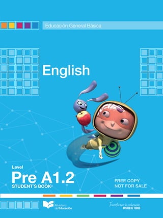 FREE COPY
NOT FOR SALESTUDENT´S BOOK
Level
English
Pre A1.2
ENGLISH-PreA1.2-EGB
Educación General Básica
 