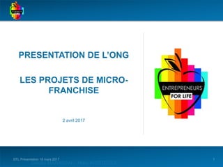 PRESENTATION DE L’ONG
LES PROJETS DE MICRO-
FRANCHISE
2 avril 2017
Gérald MARADAN – Marc ARISTEGUI
 