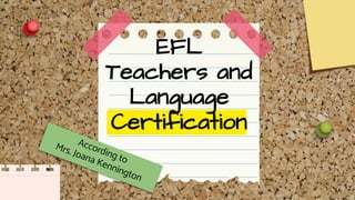 EFL
Teachers and
Language
Certification
 