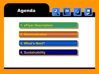 Agenda 1. eFlyer Description   2. Demonstration   3. What’s Next?   4. Sustainability   