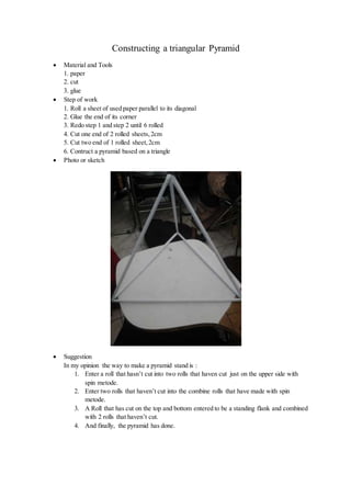 Constructing a triangular Pyramid
 Material and Tools
1. paper
2. cut
3. glue
 Step of work
1. Roll a sheet of used pape...