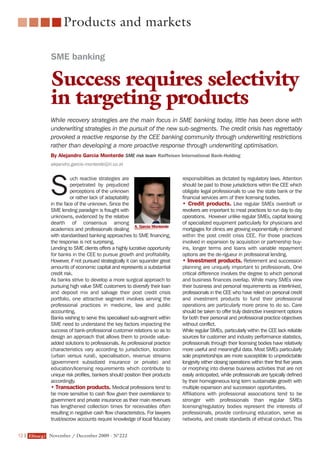 12 | November / December 2009 - N°222Efma(g)
Products and markets
uch reactive strategies are
perpetrated by prejudiced
perceptions of the unknown
or rather lack of adaptability
in the face of the unknown. Since the
SME lending paradigm is fraught with
unknowns, evidenced by the relative
dearth of consensus among
academics and professionals dealing
with standardised banking approaches to SME financing,
the response is not surprising.
Lending to SME clients offers a highly lucrative opportunity
for banks in the CEE to pursue growth and profitability.
However, if not pursued strategically it can squander great
amounts of economic capital and represents a substantial
credit risk.
As banks strive to develop a more surgical approach to
pursuing high value SME customers to diversify their loan
and deposit mix and salvage their post credit crisis
portfolio, one attractive segment involves serving the
professional practices in medicine, law and public
accounting.
Banks wishing to serve this specialised sub-segment within
SME need to understand the key factors impacting the
success of bank-professional customer relations so as to
design an approach that allows them to provide value-
added solutions to professionals. As professional practice
characteristics vary according to jurisdiction, location
(urban versus rural), specialisation, revenue streams
(government subsidized insurance or private) and
education/licensing requirements which contribute to
unique risk profiles, bankers should position their products
accordingly.
• Transaction products. Medical professions tend to
be more sensitive to cash flow given their overreliance to
government and private insurance as their main revenues
has lengthened collection times for receivables often
resulting in negative cash flow characteristics. For lawyers
trust/escrow accounts require knowledge of local fiduciary
responsibilities as dictated by regulatory laws. Attention
should be paid to those jurisdictions within the CEE which
obligate legal professionals to use the state bank or the
financial services arm of their licensing bodies.
• Credit products. Like regular SMEs overdraft or
revolvers are important to most practices to run day to day
operations. However unlike regular SMEs, capital leasing
of specialized equipment particularly for physicians and
mortgages for clinics are growing exponentially in demand
within the post credit crisis CEE. For those practices
involved in expansion by acquisition or partnership buy-
ins, longer terms and loans with variable repayment
options are the de-rigueur in professional lending.
• Investment products. Retirement and succession
planning are uniquely important to professionals. One
critical difference involves the degree to which personal
and business finances overlap. While many SMEs view
their business and personal requirements as interlinked,
professionals in the CEE who have relied on personal credit
and investment products to fund their professional
operations are particularly more prone to do so. Care
should be taken to offer truly distinctive investment options
for both their personal and professional practice objectives
without conflict.
While regular SMEs, particularly within the CEE lack reliable
sources for customer and industry performance statistics,
professionals through their licensing bodies have relatively
more useful and meaningful data. Most SMEs particularly
sole proprietorships are more susceptible to unpredictable
longevity either closing operations within their first five years
or morphing into diverse business activities that are not
easily anticipated, while professionals are typically defined
by their homogeneous long term sustainable growth with
multiple expansion and succession opportunities.
Affiliations with professional associations tend to be
stronger with professionals than regular SMEs
licensing/regulatory bodies represent the interests of
professionals, provide continuing education, serve as
networks, and create standards of ethical conduct. This
S
A. Garcia Monterde
SME banking
Success requires selectivity
in targeting products
While recovery strategies are the main focus in SME banking today, little has been done with
underwriting strategies in the pursuit of the new sub-segments. The credit crisis has regrettably
provoked a reactive response by the CEE banking community through underwriting restrictions
rather than developing a more proactive response through underwriting optimisation.
By Alejandro Garcia Monterde SME risk team Raiffeisen International Bank-Holding
alejandro.garcia-monterde@ri.co.at
222_12_13_Raiffeisen_GB.qxd:Mise en page 1 27/10/09 23:19 Page 1
 