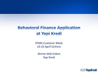 EFMA Customer Week
23-25 April’13,Paris
Ahmet Vefa Erdem
Yapı Kredi

 
