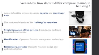 Wearables: how does it differ compare to mobile
banking ?
• Access to banking services in a more natural and convenient
wa...