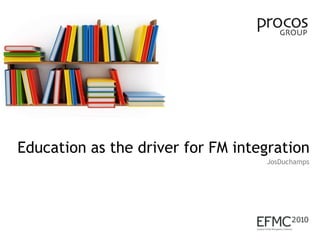 Education as the driver for FM integration JosDuchamps 