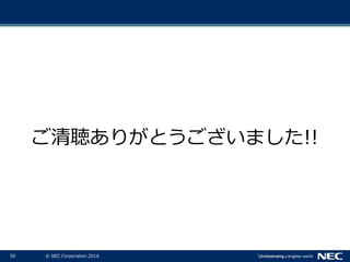 50 © NEC Corporation 2016
ご清聴ありがとうございました!!
 