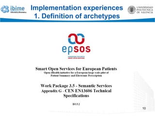 Implementation experiences
1. Definition of archetypes
EN13606 experiences 10
 