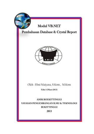 Modul VB.NET 
Pembahasan Database & Crystal Report 
Oleh : Efmi Maiyana, S.Kom., M.Kom  
