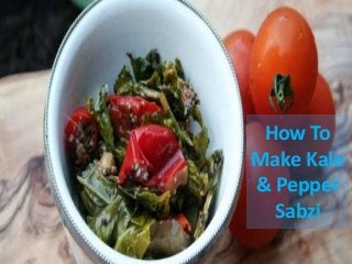 How To
Make Kale
& Pepper
Sabzi
 