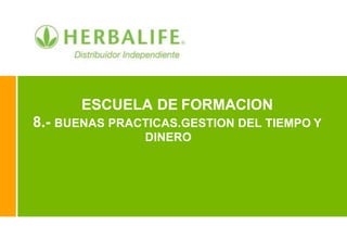 ESCUELA DE FORMACION
8.- BUENAS PRACTICAS.GESTION DEL TIEMPO Y
DINERO
 