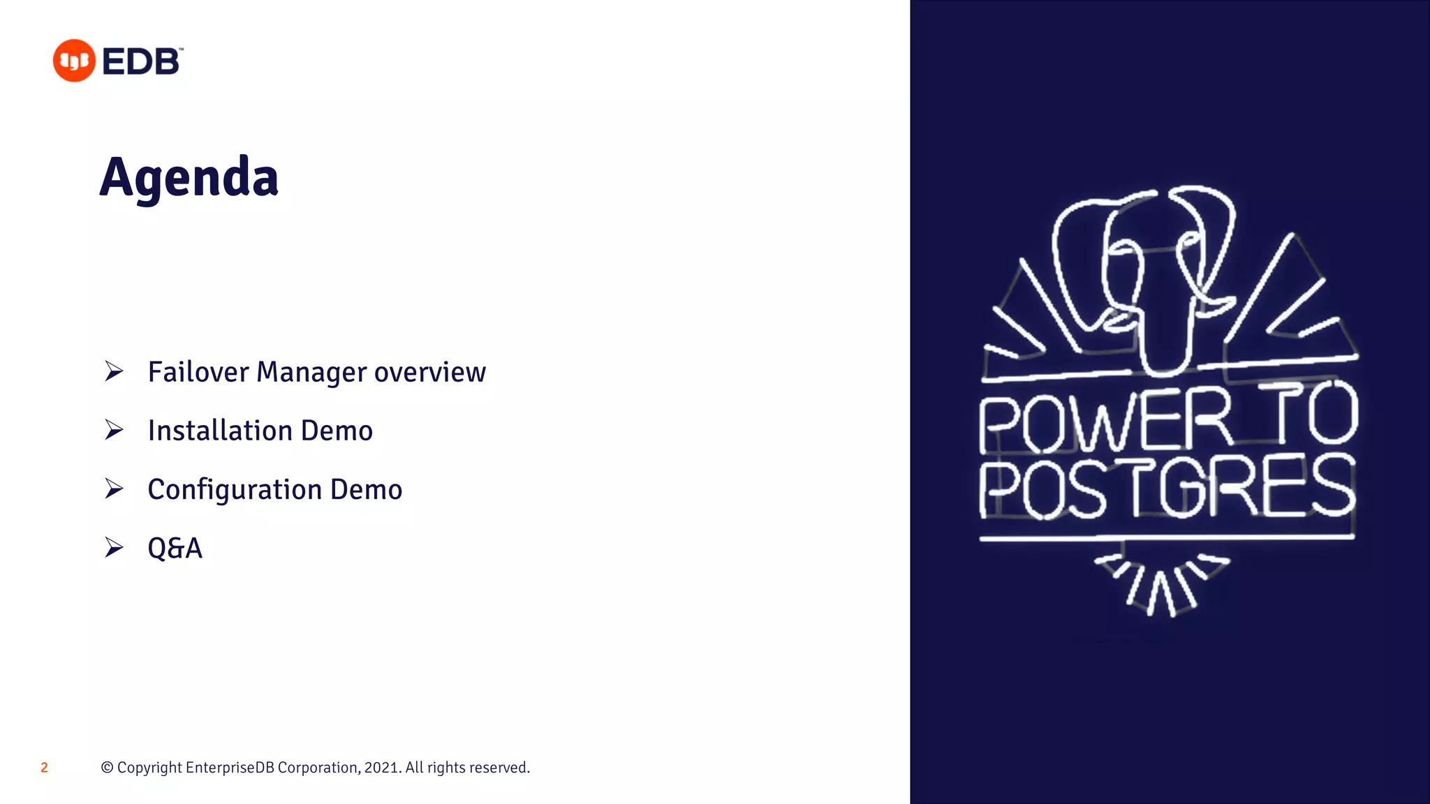 © Copyright EnterpriseDB Corporation, 2021. All rights reserved.
2
Agenda
➢ Failover Manager overview
➢ Installation Demo
➢ Configuration Demo
➢ Q&A
 