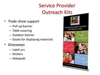 Service Provider Outreach Kits Trade show support Pull-up banner Table covering Outdoor banner Easels for displaying materials Giveaways Lapel pins Stickers Notepads 