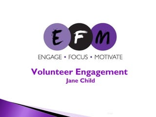 EFM©
Volunteer Engagement
Jane Child
 