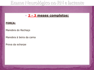  2 - 3 meses completos:

FORÇA:


Manobra do Rechaço


Manobra à beira da cama


Prova da echarpe
 