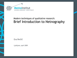 Modern techniques of qualitative research : Brief Introduction to Netnography Eva Perčič Ljubljana, april 2009 