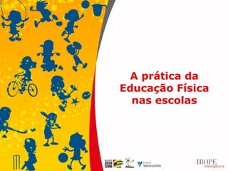 A prática da
Educação Física
  nas escolas
 