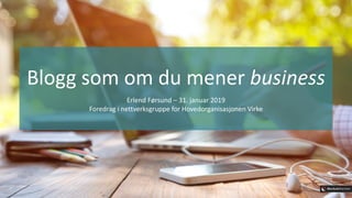 Blogg som om du mener business
Erlend Førsund – 31. januar 2019
Foredrag i nettverksgruppe for Hovedorganisasjonen Virke
 