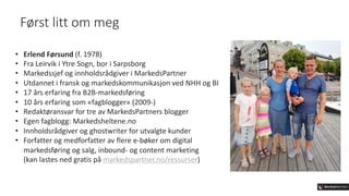 Først litt om meg
• Erlend Førsund (f. 1978)
• Fra Leirvik i Ytre Sogn, bor i Sarpsborg
• Markedssjef og innholdsrådgiver ...