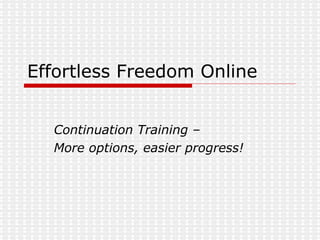 Effortless Freedom Online Continuation Training –  More options, easier progress!  