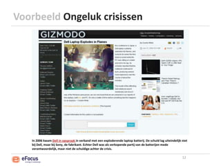 Voorbeeld Ongeluk crisissen12In 2006 kwam Dell in opspraak in verband met een exploderende laptop batterij. De schuld lag uiteindelijk niet bij Dell, maar bij Sony, de fabrikant. Echter Dell was als verkopende partij van de batterijen mede verantwoordelijk, maar niet de schuldige achter de crisis.