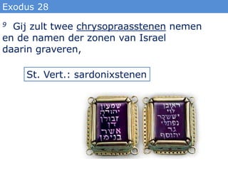 Exodus 28
9 Gij zult twee chrysopraasstenen nemen
en de namen der zonen van Israel
daarin graveren,

    St. Vert.: sardonixstenen
 