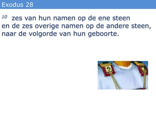 Exodus 28
10 zes van hun namen op de ene steen
en de zes overige namen op de andere steen,
naar de volgorde van hun geboorte.
 