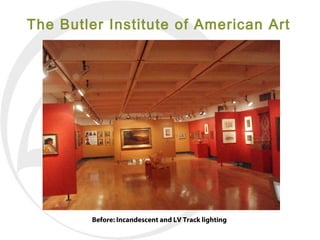 The Butler Institute of American Art




        Before: Incandescent and LV Track lighting
 