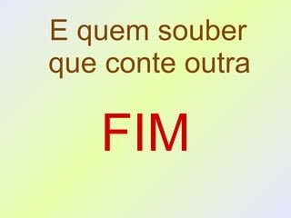 E quem souber  que conte outra FIM 