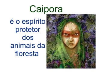 Caipora é o espírito protetor dos animais da floresta   
