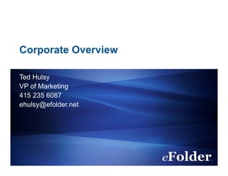 Corporate Overview

Ted Hulsy
VP of Marketing
415 235 6087
ehulsy@efolder.net
 