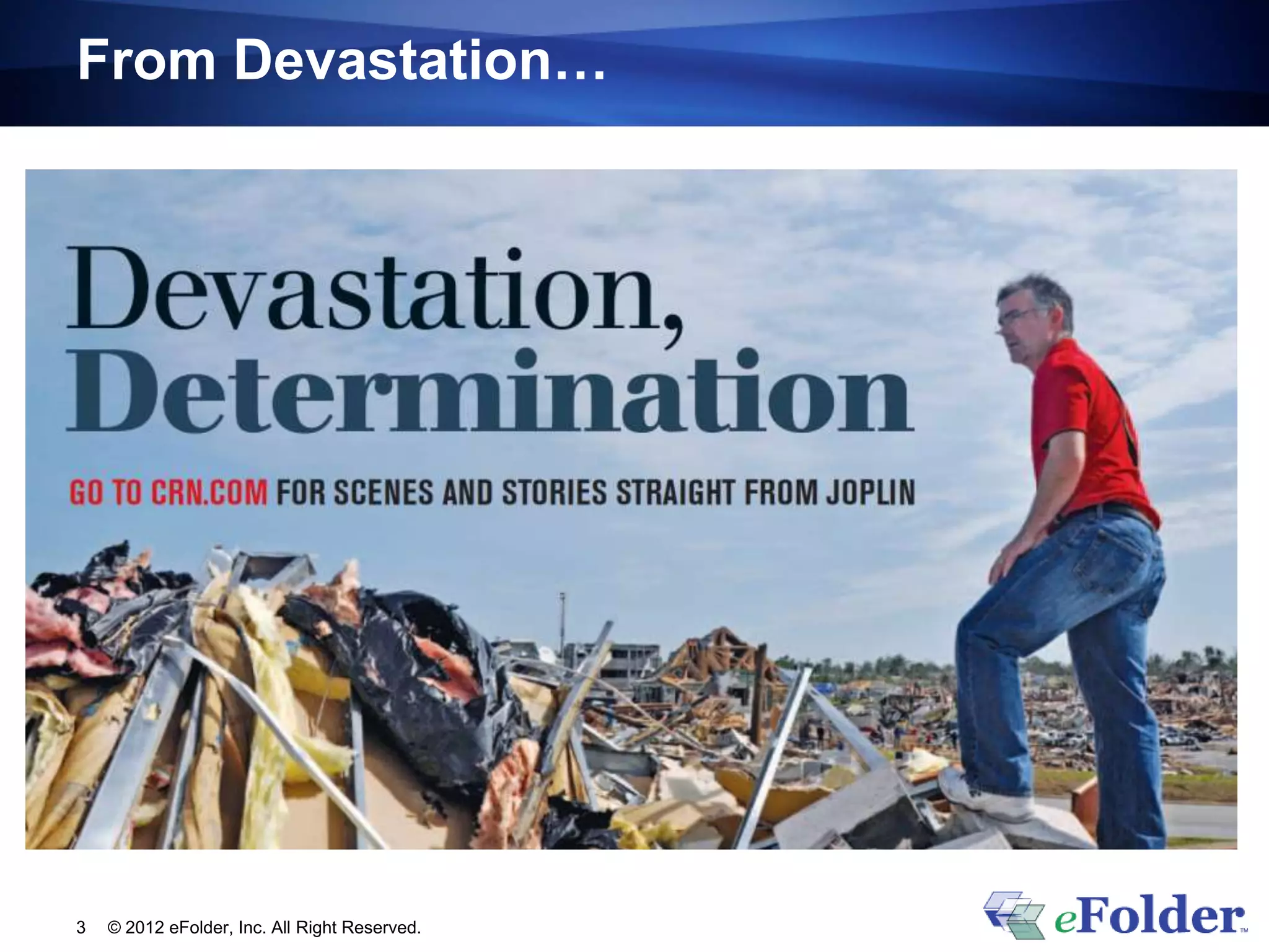 From Devastation…




3   © 2012 eFolder, Inc. All Right Reserved.
 