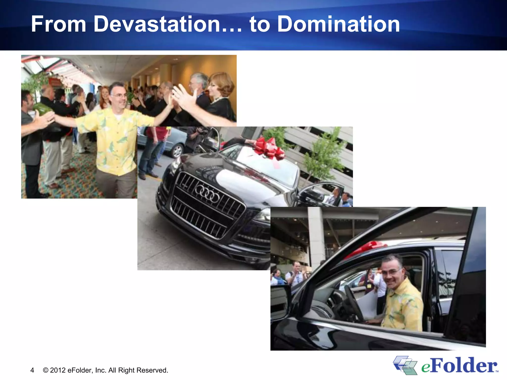 From Devastation… to Domination




4   © 2012 eFolder, Inc. All Right Reserved.
 