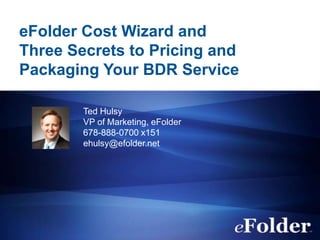 eFolder BDR Cost Wizard




1   © 2012 eFolder, Inc. All Right Reserved.
 