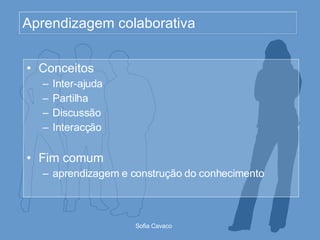 Aprendizagem colaborativa Conceitos  Inter-ajuda Partilha Discussão Interacção Fim comum  aprendizagem e construção do conhecimento 