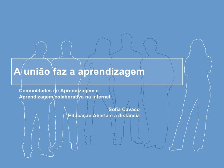 A união faz a aprendizagem Comunidades de Aprendizagem e  Aprendizagem colaborativa na internet  Sofia Cavaco Educação Abe...