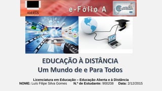 Licenciatura em Educação – Educação Aberta e à Distância 
NOME: Luís Filipe Silva Gomes N.º de Estudante: 900208 Data: 2/12/2015 
 
