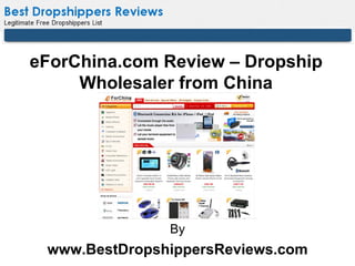 eForChina.com Review – Dropship
     Wholesaler from China




               By
 www.BestDropshippersReviews.com
 