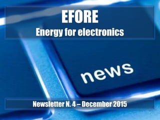 Important updates
EFORE
Energy for electronics
Newsletter N. 4 – December 2015
 