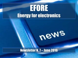 Important updates
EFORE
Energy for electronics
Newsletter N. 7 – June 2016
 