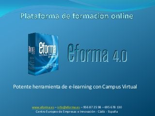 Potente herramienta de e-learning con Campus Virtual
www.eforma.es – info@eforma.es – 956 87 25 98 – 695 678 130
Centro Europeo de Empresas e Innovación - Cádiz - España
 